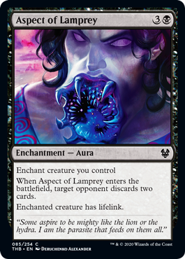 Aspect of Lamprey
 Enchant creature you control
When Aspect of Lamprey enters the battlefield, target opponent discards two cards.
Enchanted creature has lifelink.